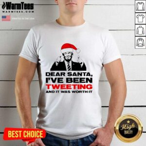 Original Trump Dear Santa I’ve Been Tweeting And It Was Worth It Ugly Christmas Shirt