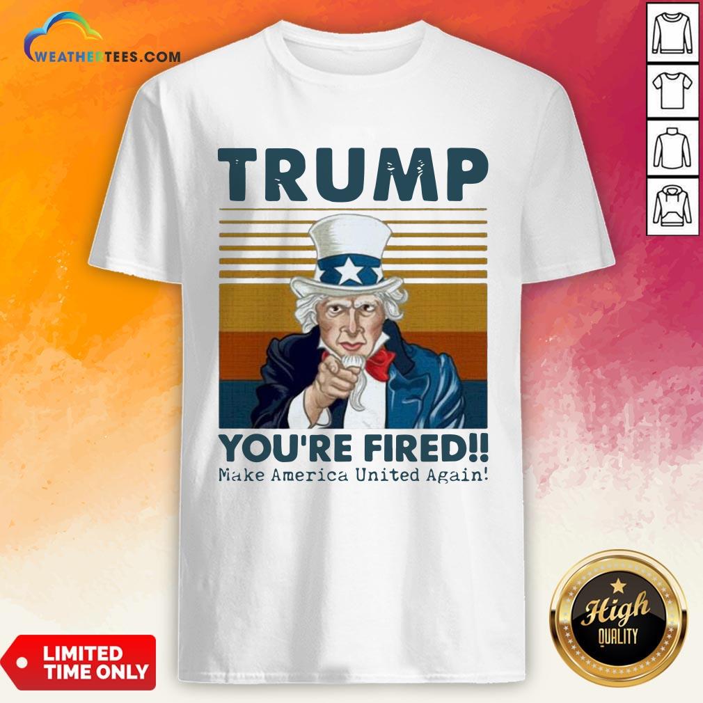 Original Trump You’re Fired Make America United Again Vintage Retro Shirt