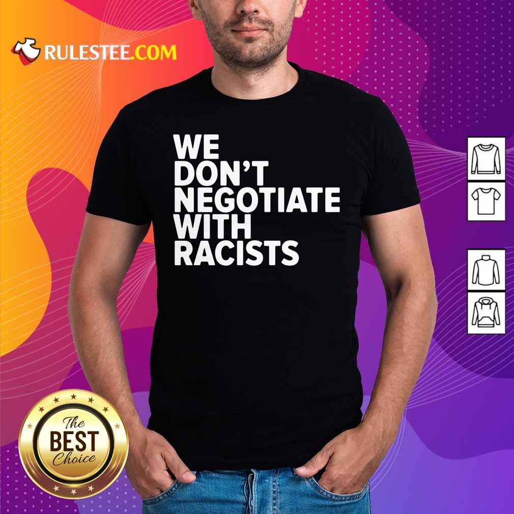 Original We Don’t Negotiate With Racists Shirt
