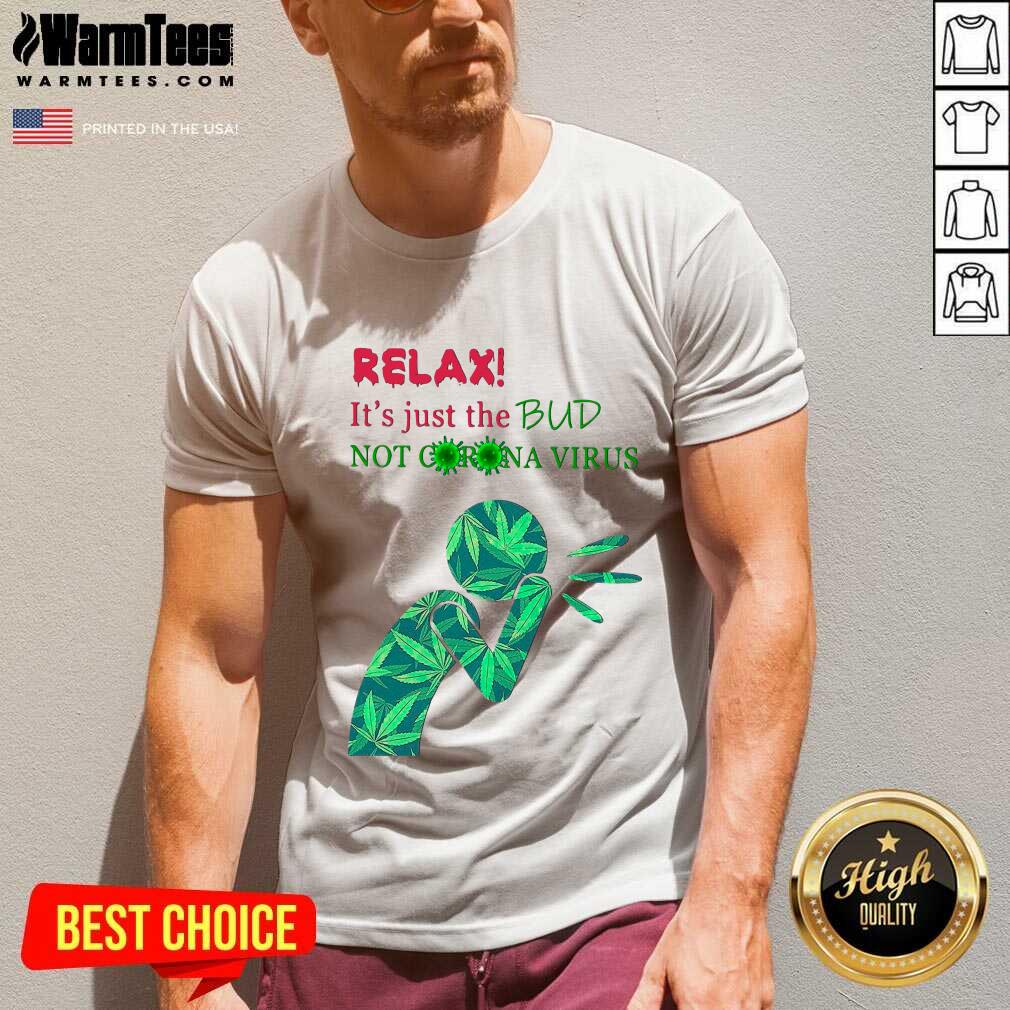 Original Weed Relax It’s Just The Bud Not Corona Virus Shirt - Image 5