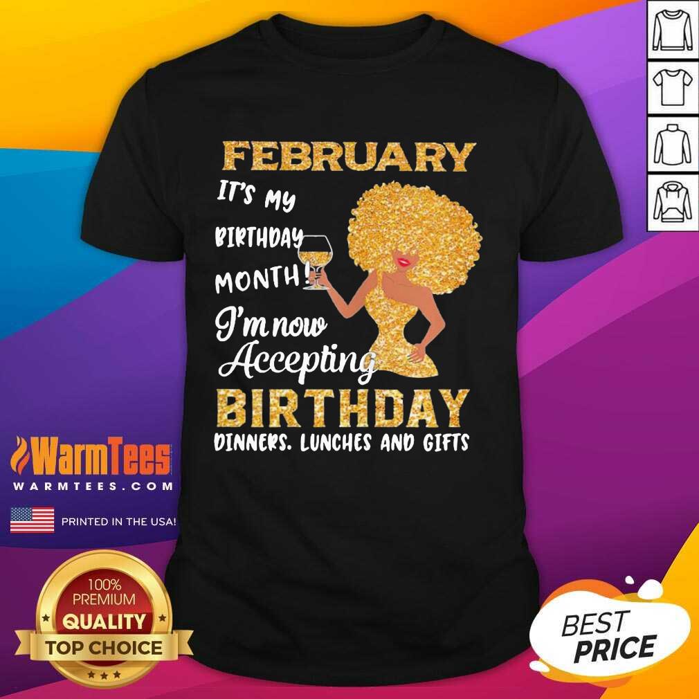 Original Woman February It’s My Birthday Month I’m Now Accepting Birthday Dinners Lunches And Gifts Shirt