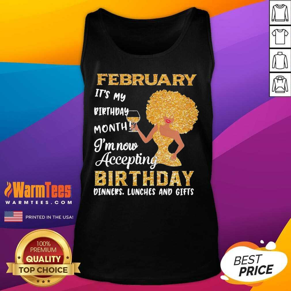 Original Woman February It’s My Birthday Month I’m Now Accepting Birthday Dinners Lunches And Gifts Shirt - Image 4