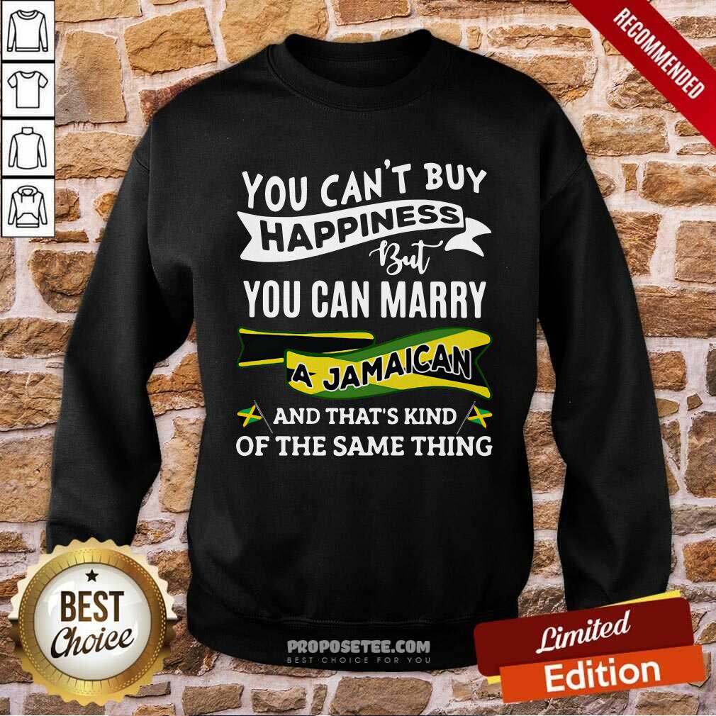 Original You Can’t Buy Happiness But You Can Marry A Jamaican And That’S Kinda The Same Thing Shirt - Image 3