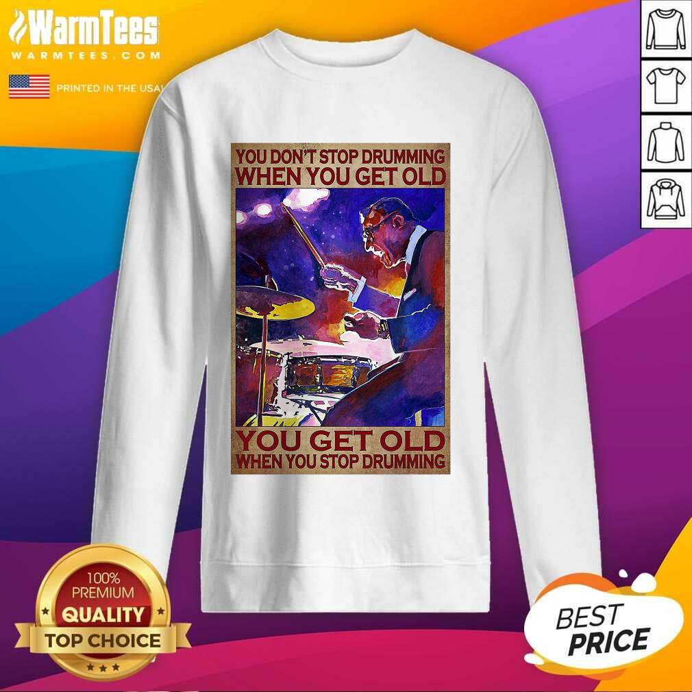 Original You Don’t Stop Drumming When You Get Old You Get Old When You Stop Drumming Shirt - Image 3
