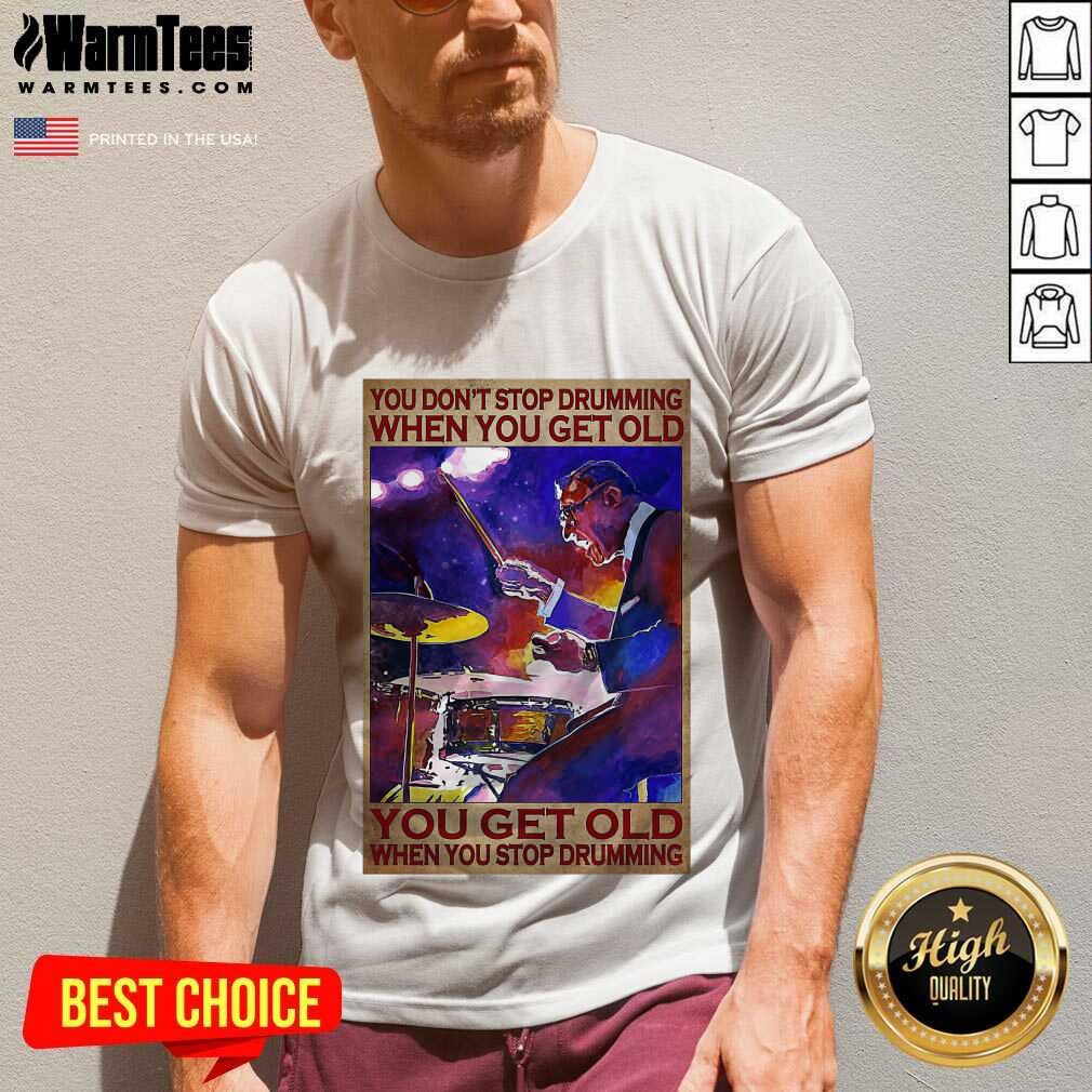 Original You Don’t Stop Drumming When You Get Old You Get Old When You Stop Drumming Shirt - Image 5