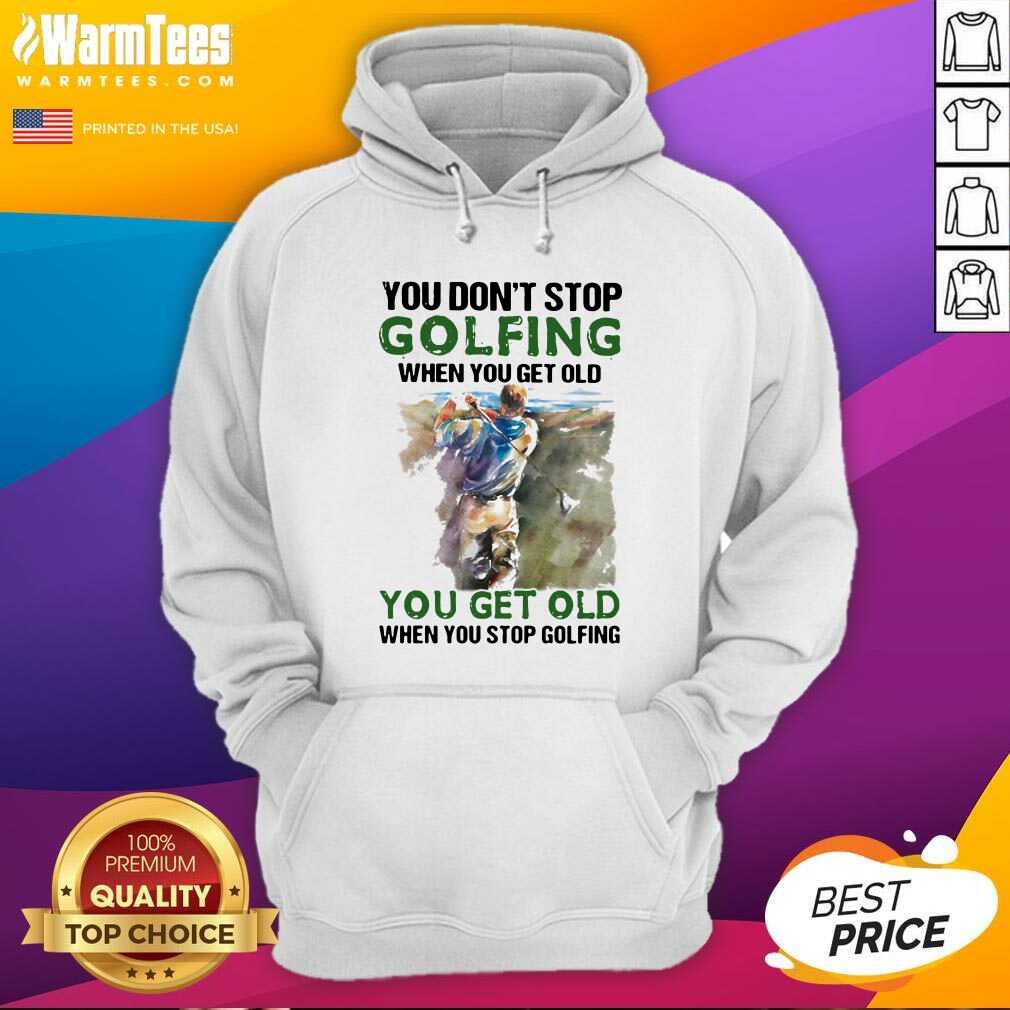 Original You Don’t Stop Golfing When You Get Old When You Stop Golfing Quote Shirt - Image 2