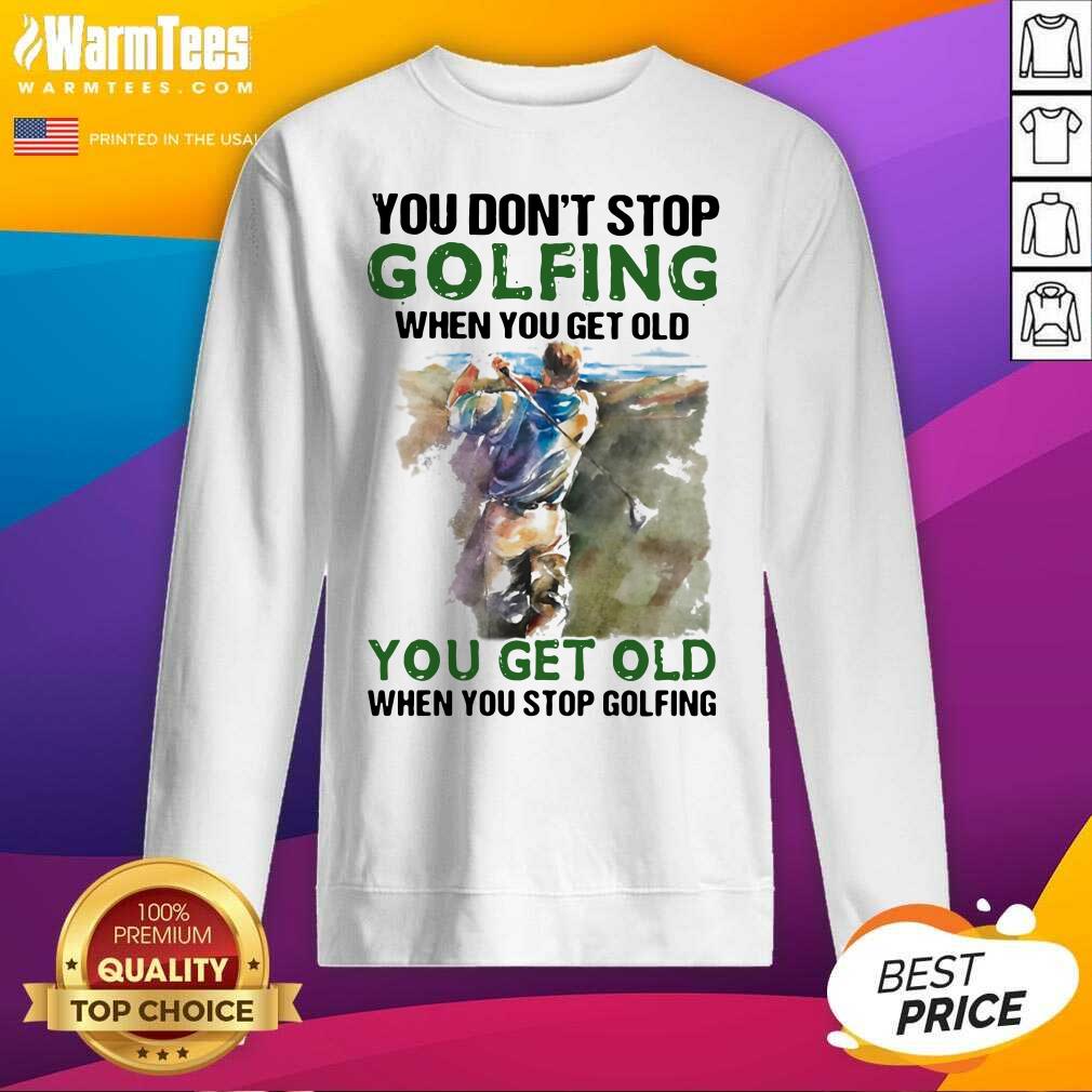 Original You Don’t Stop Golfing When You Get Old When You Stop Golfing Quote Shirt - Image 3