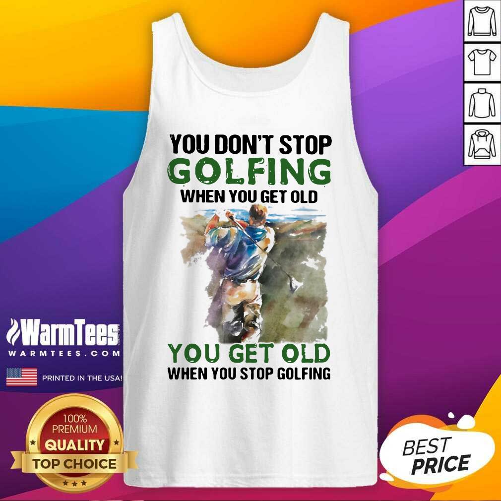 Original You Don’t Stop Golfing When You Get Old When You Stop Golfing Quote Shirt - Image 4