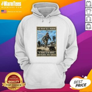 Alternative view of Original You Might Be A Marine If There Is No White And Black Only Green Shirt