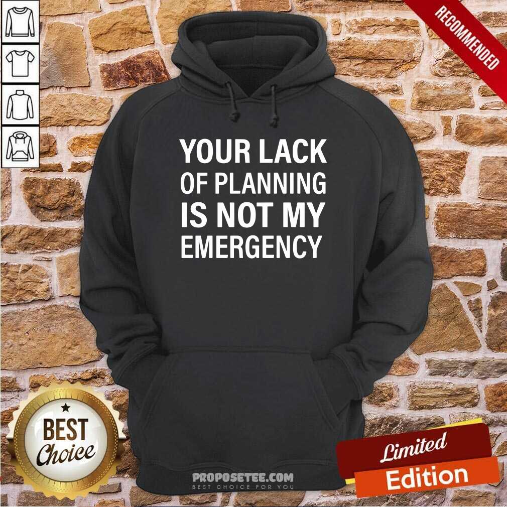 Original Your Lack Of Planning Is Not My Emergency Shirt - Image 2