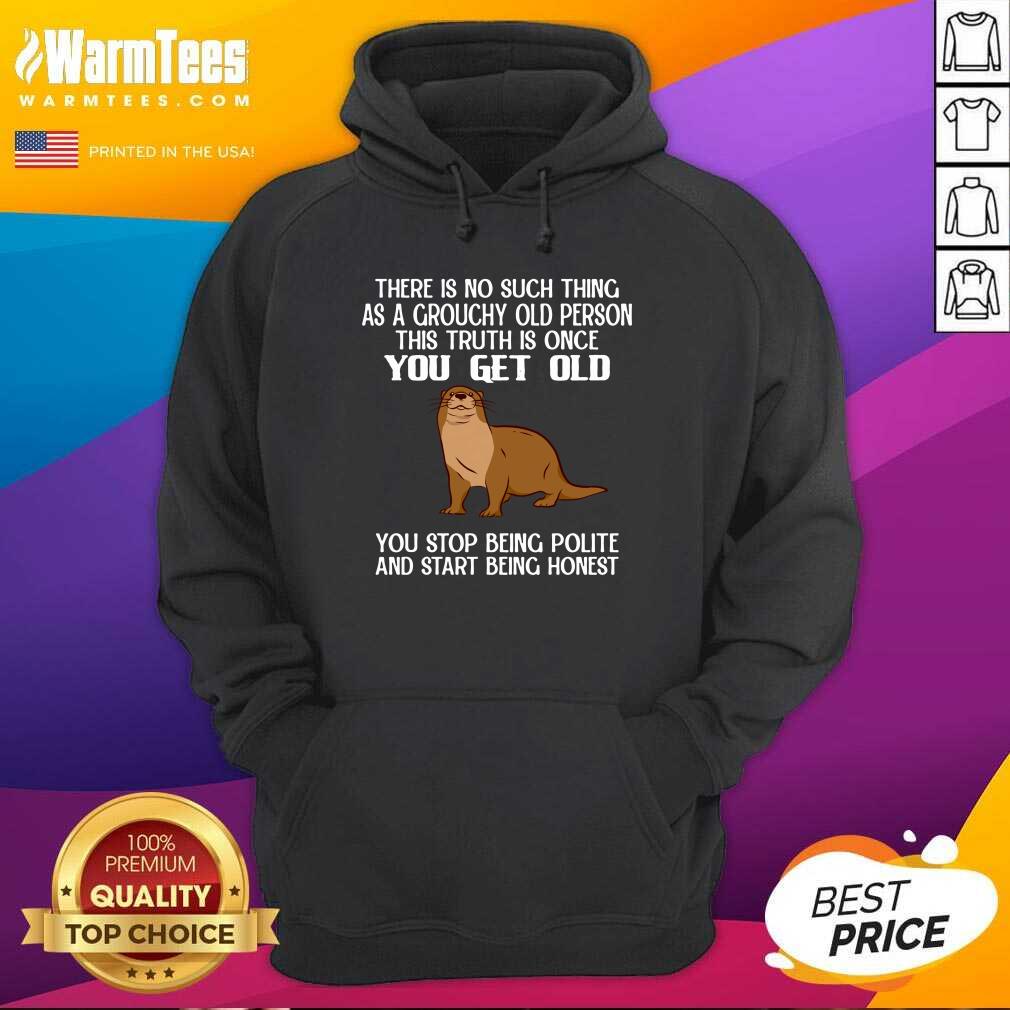 Otter There Is No Such Thing As A Grouchy Old Person This Truth Is Once You Get Old Shirt - Image 4