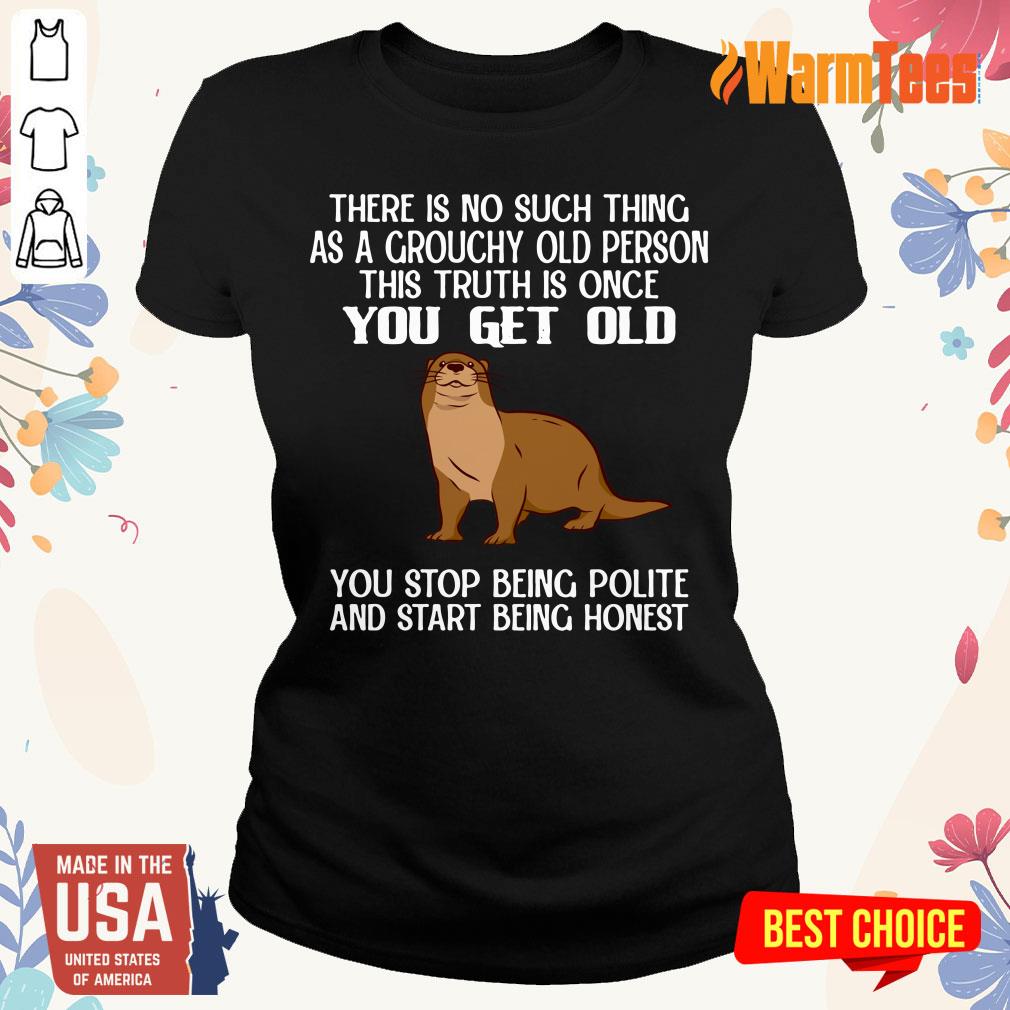 Otter There Is No Such Thing As A Grouchy Old Person This Truth Is Once You Get Old Shirt - Image 5