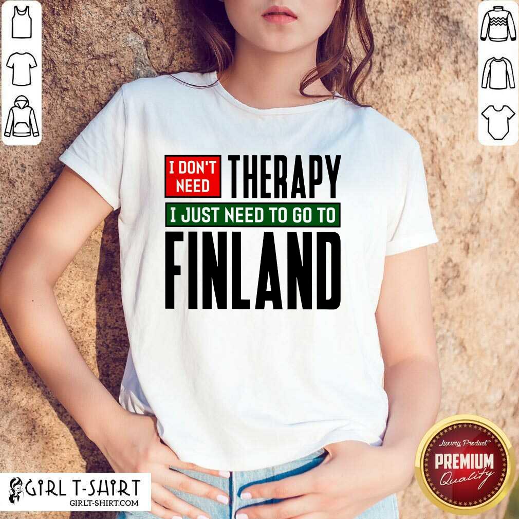 Overjoyed I Dont Need Therapy I Just Need To Go To Finland Shirt