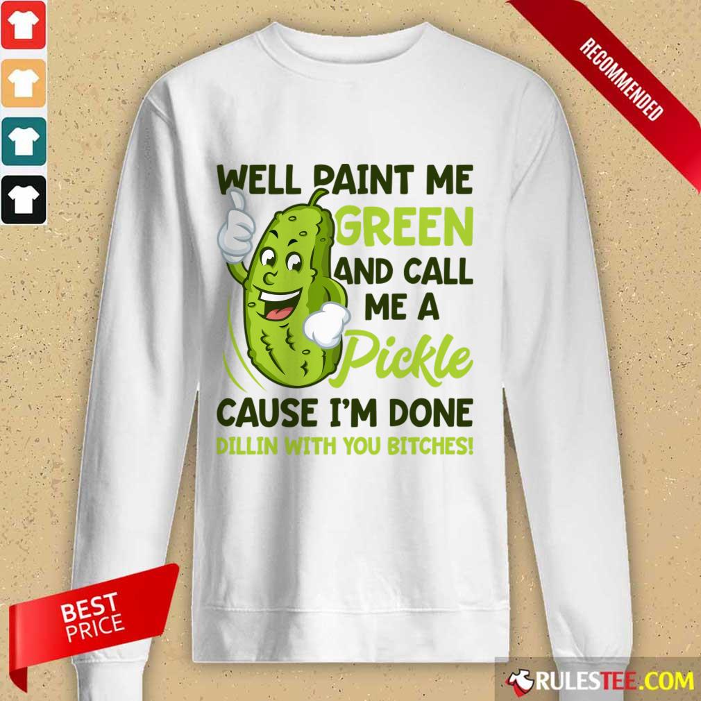 Overjoyed Paint Me Green Pickle Bitches Shirt - Image 5