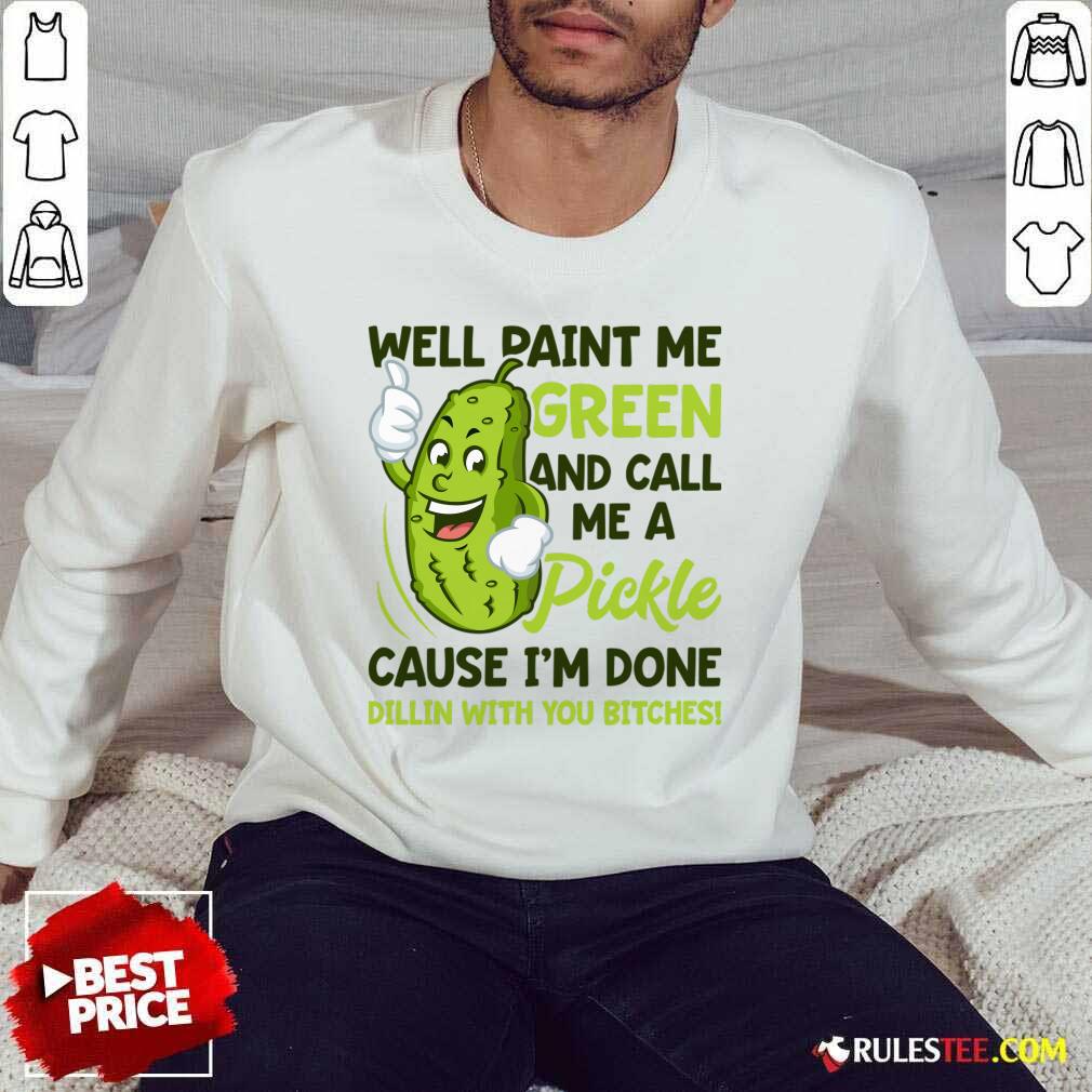 Overjoyed Paint Me Green Pickle Bitches Shirt - Image 4