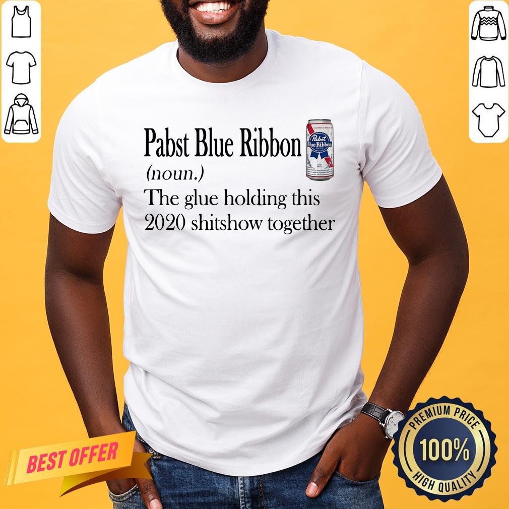 Pabst Blue Ribbon The Glue Holding This 2020 Shitshow Together Shirt