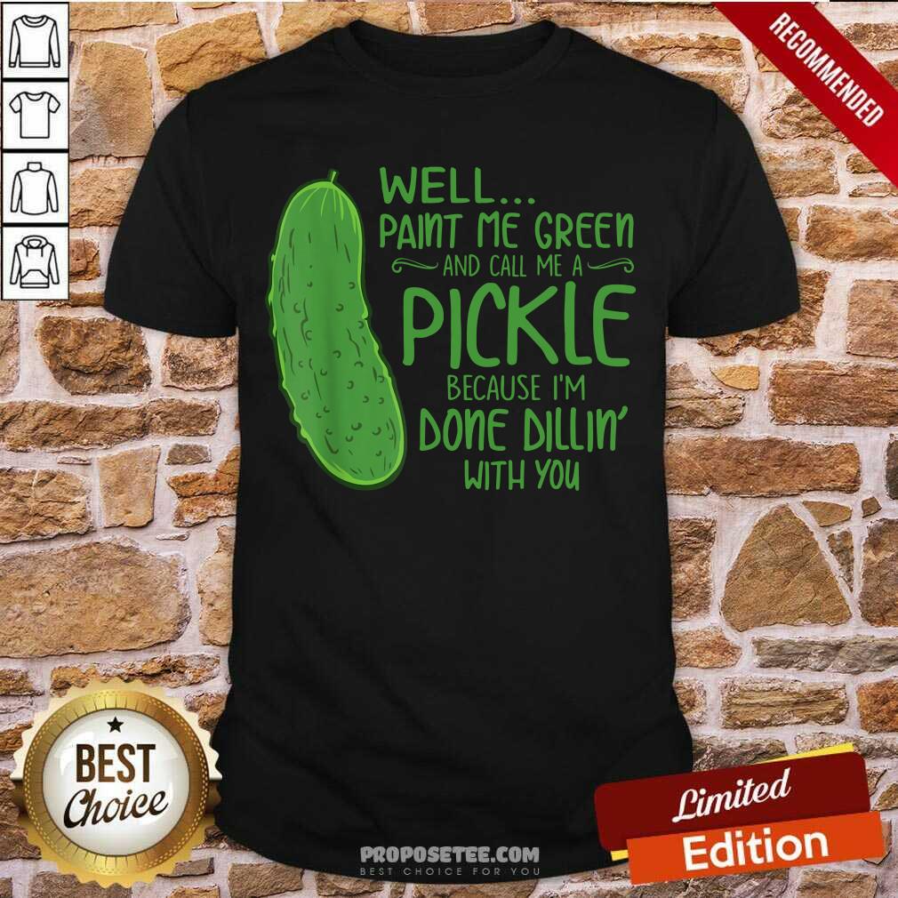Paint Me Green And Call Me A Pickle Shirt