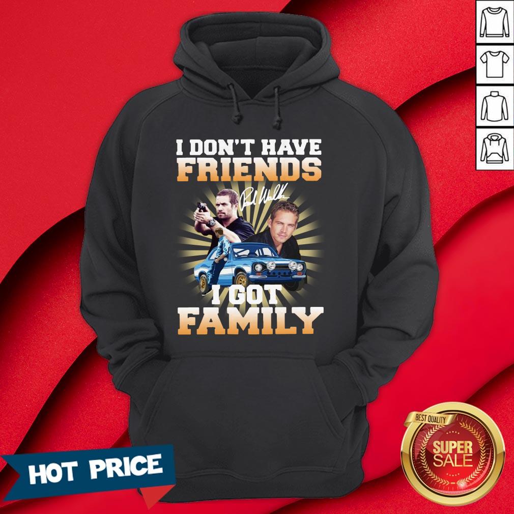 Paul Walker I Don’t Have Friends I Got Family Shirt - Image 5