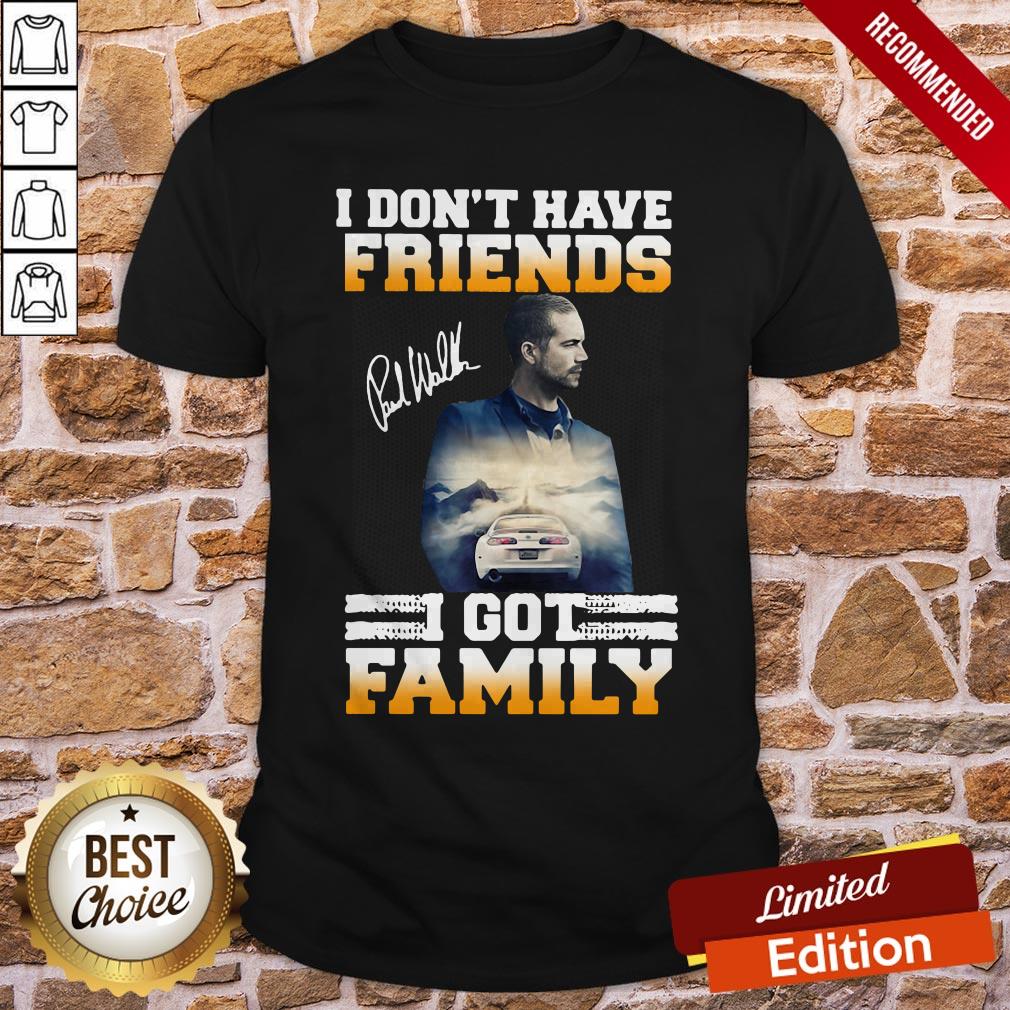 Paul Walker I Don’t Have Friends I Got Family Shirt