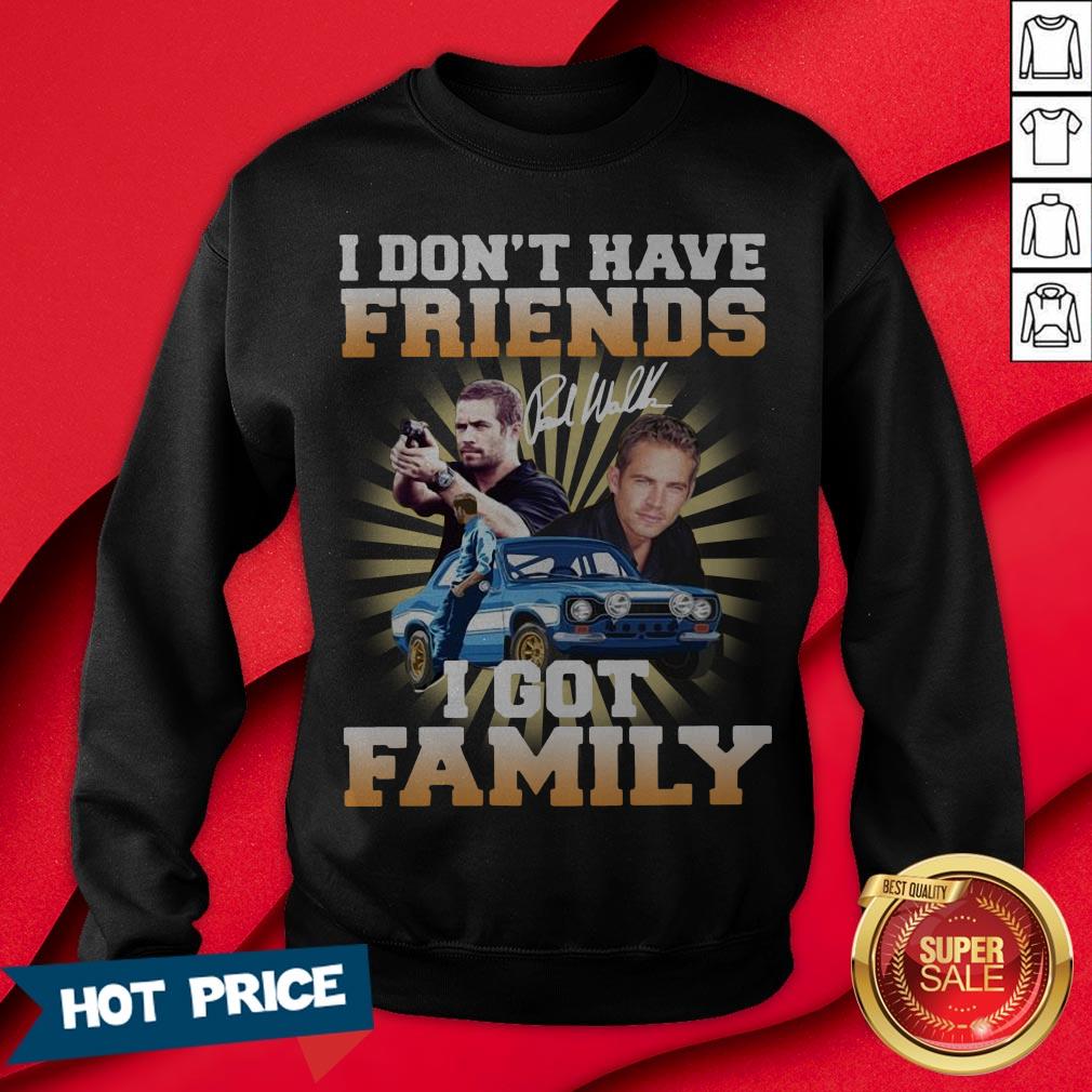 Paul Walker I Don’t Have Friends I Got Family Shirt - Image 4