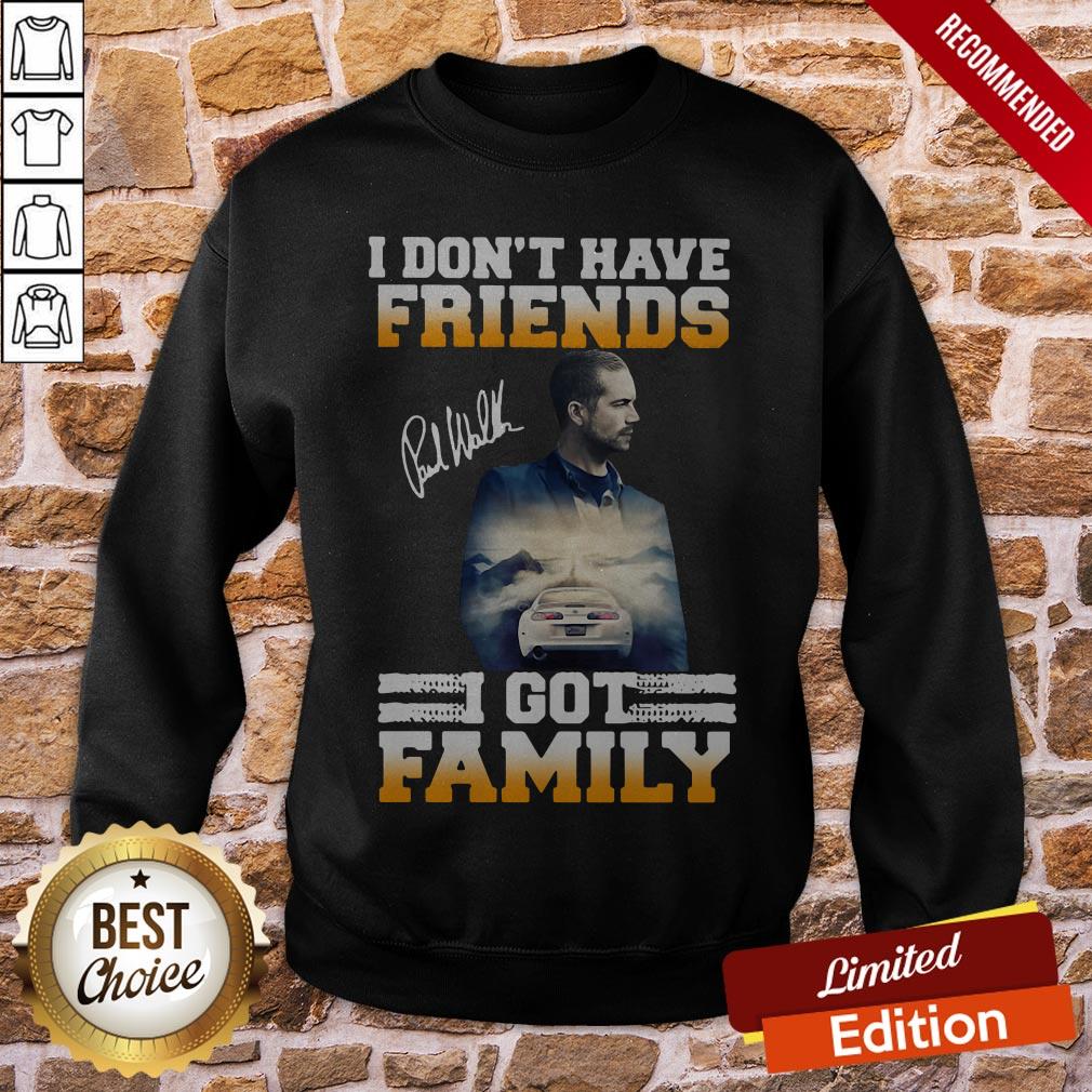 Paul Walker I Don’t Have Friends I Got Family Shirt - Image 4