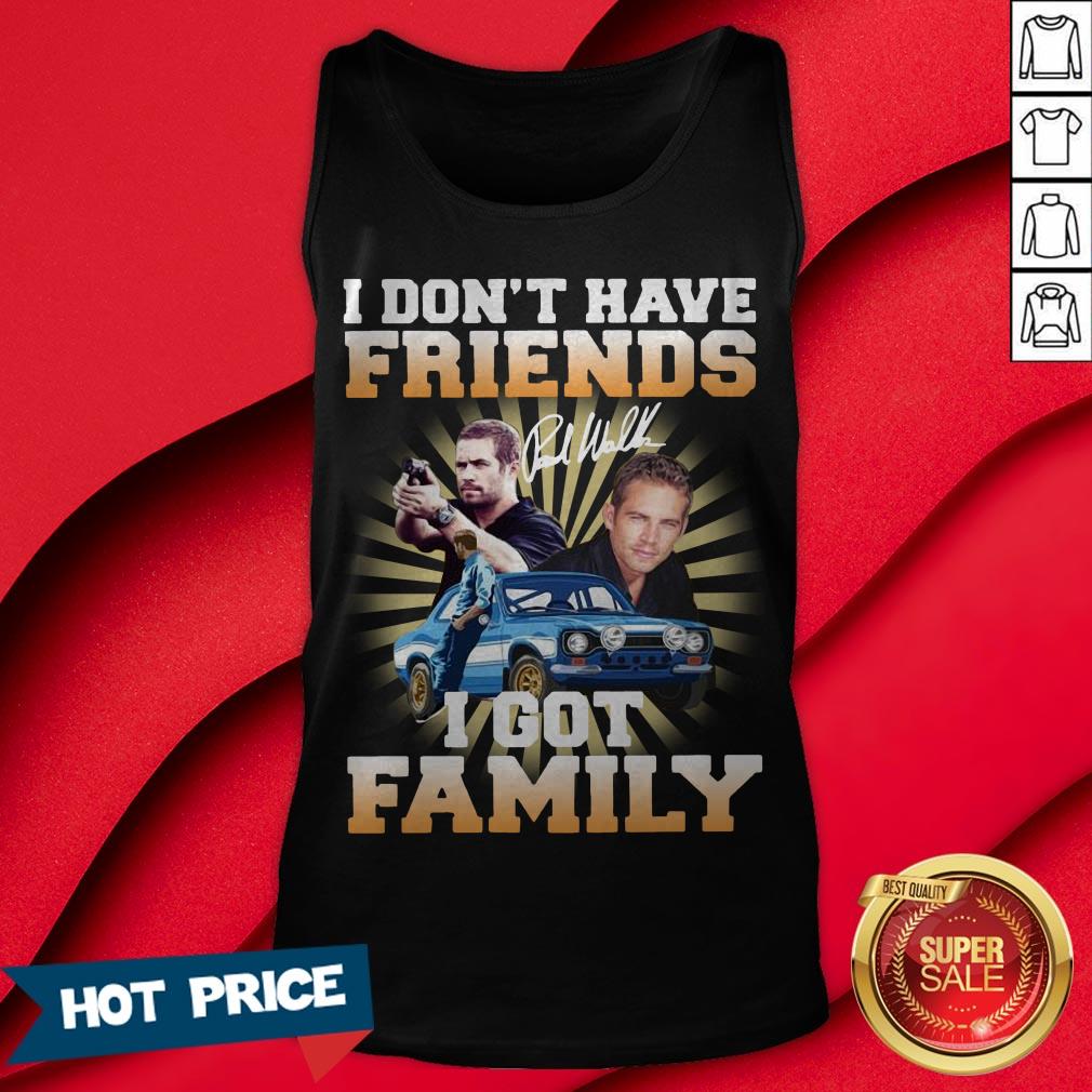 Paul Walker I Don’t Have Friends I Got Family Shirt - Image 2