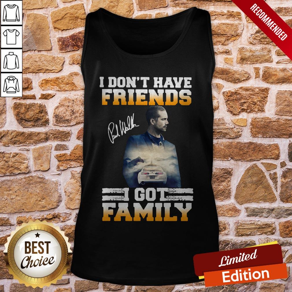 Paul Walker I Don’t Have Friends I Got Family Shirt - Image 3