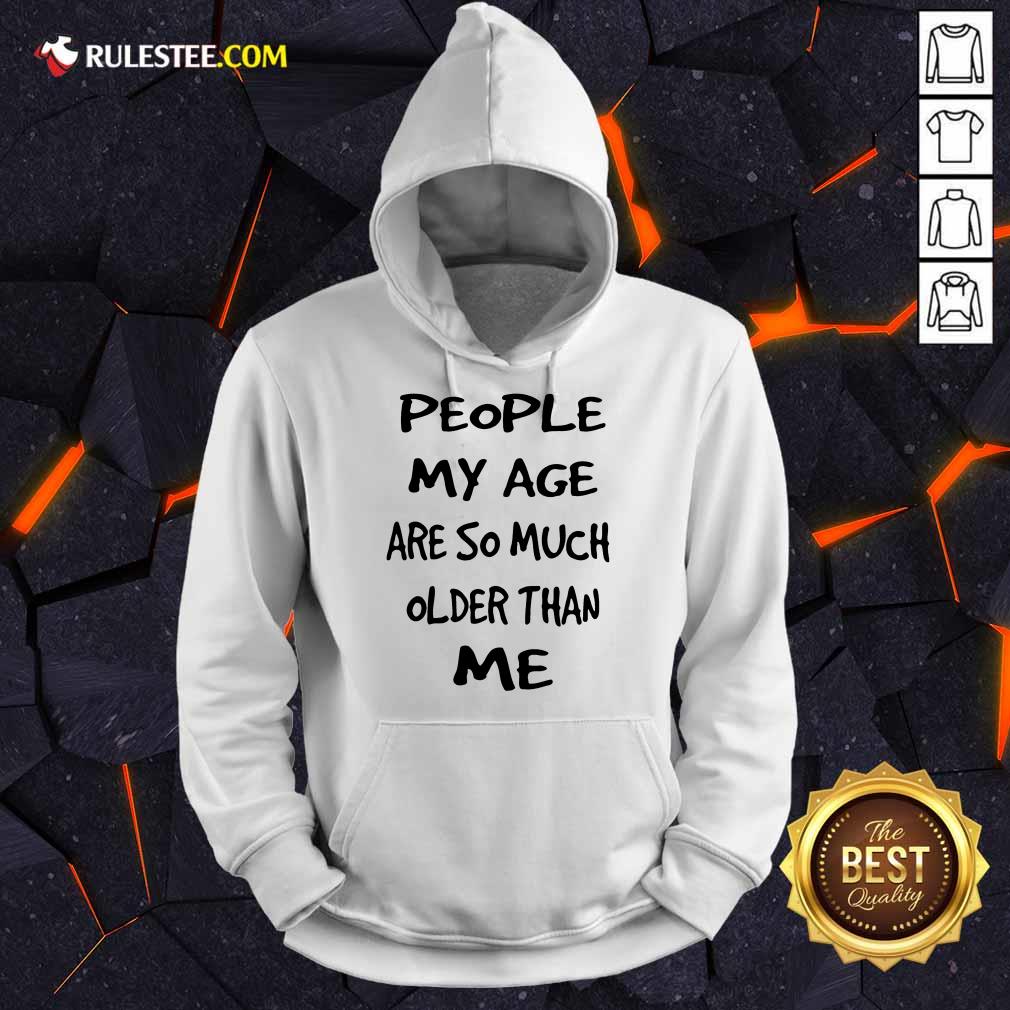 People My Age Older Than Me Shirt - Image 4
