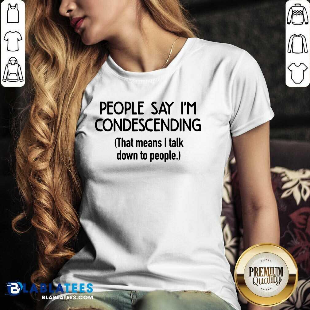People Say I'm Condescending Shirt - Image 2
