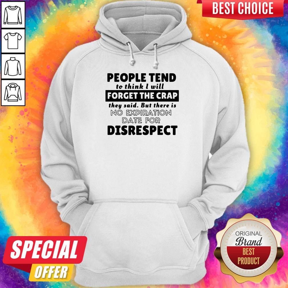 People Tend To Think I Will Forget The Crap There Is No Expiration Date For Disrespect Shirt - Image 5