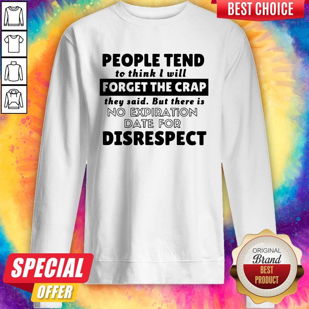 People Tend To Think I Will Forget The Crap There Is No Expiration Date For Disrespect Shirt - Image 2