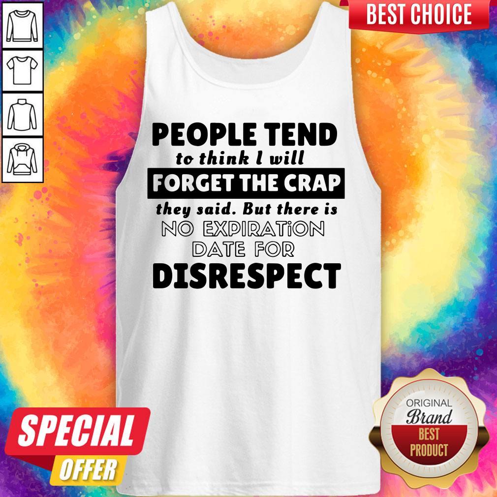 People Tend To Think I Will Forget The Crap There Is No Expiration Date For Disrespect Shirt - Image 4