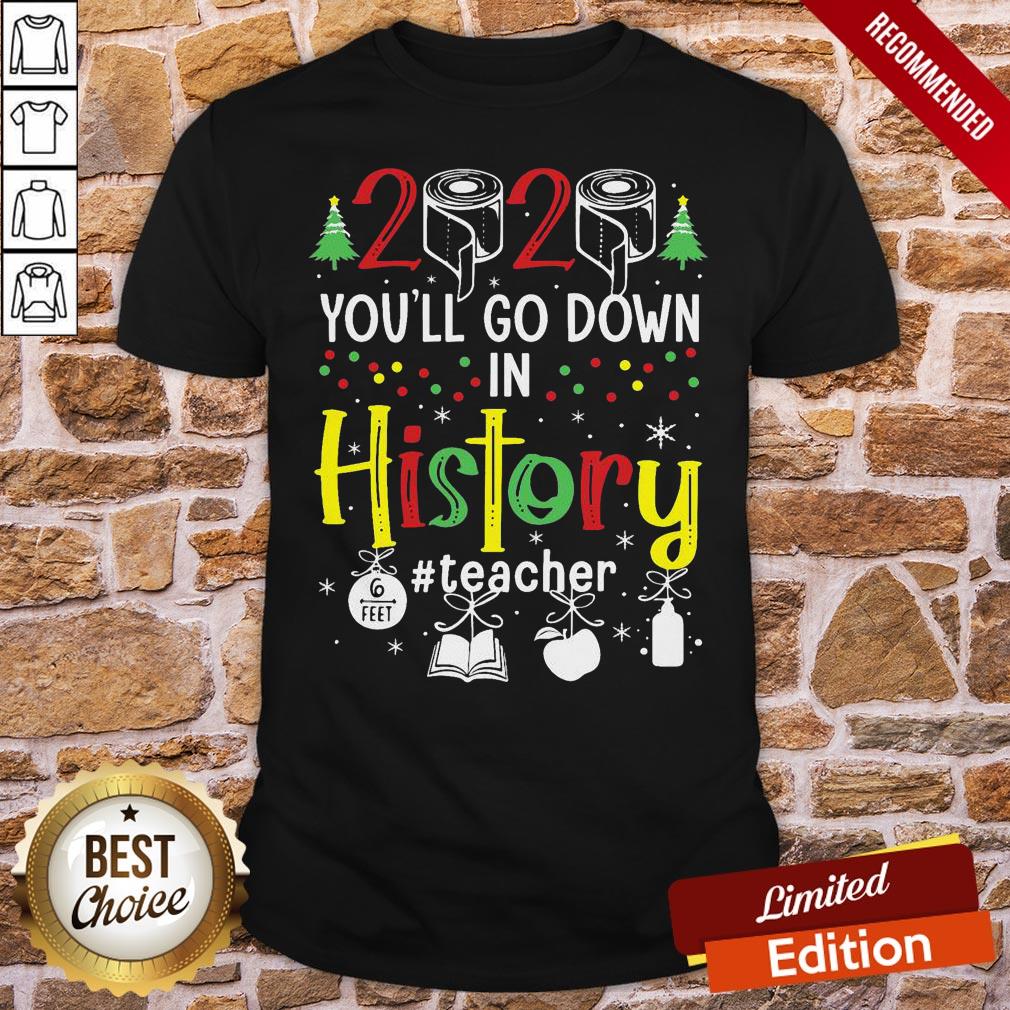 Perfect 2020 Toilet Paper You’ll Go Down In History Teacher 6 Feet Christmas Shirt