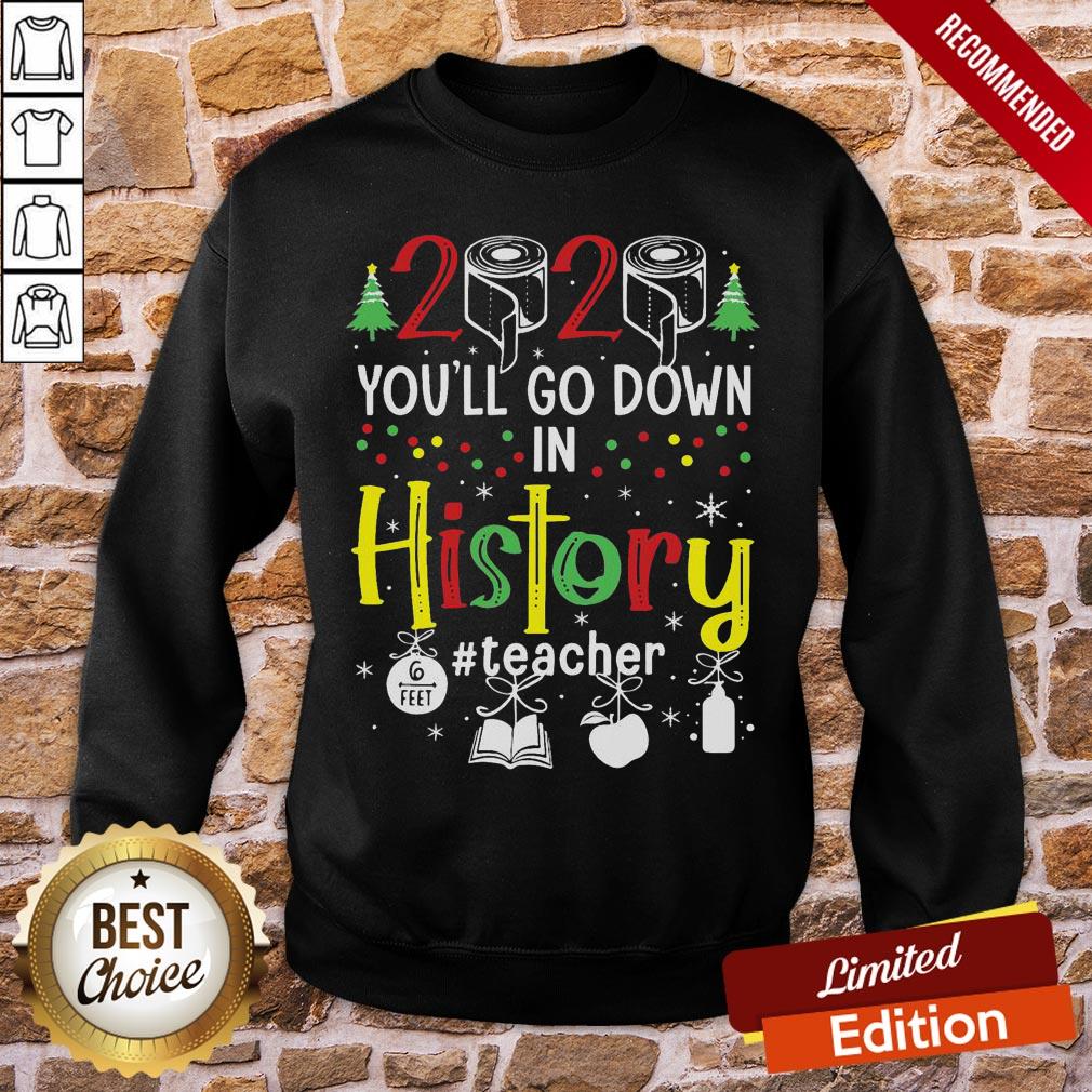 Perfect 2020 Toilet Paper You’ll Go Down In History Teacher 6 Feet Christmas Shirt - Image 4
