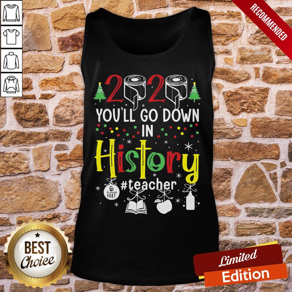 Perfect 2020 Toilet Paper You’ll Go Down In History Teacher 6 Feet Christmas Shirt - Image 3