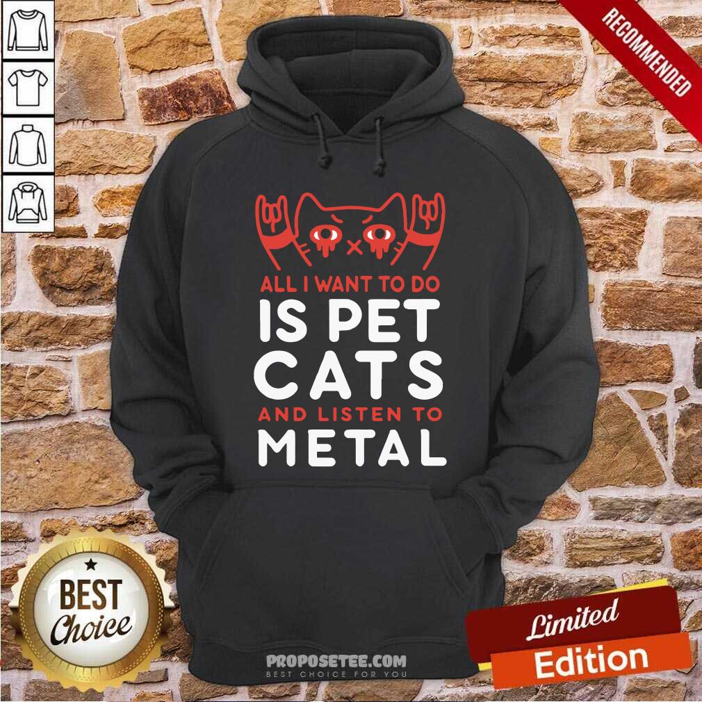 Perfect All I Want To Do Us Pet Cats And Listen To Metal Shirt - Image 2