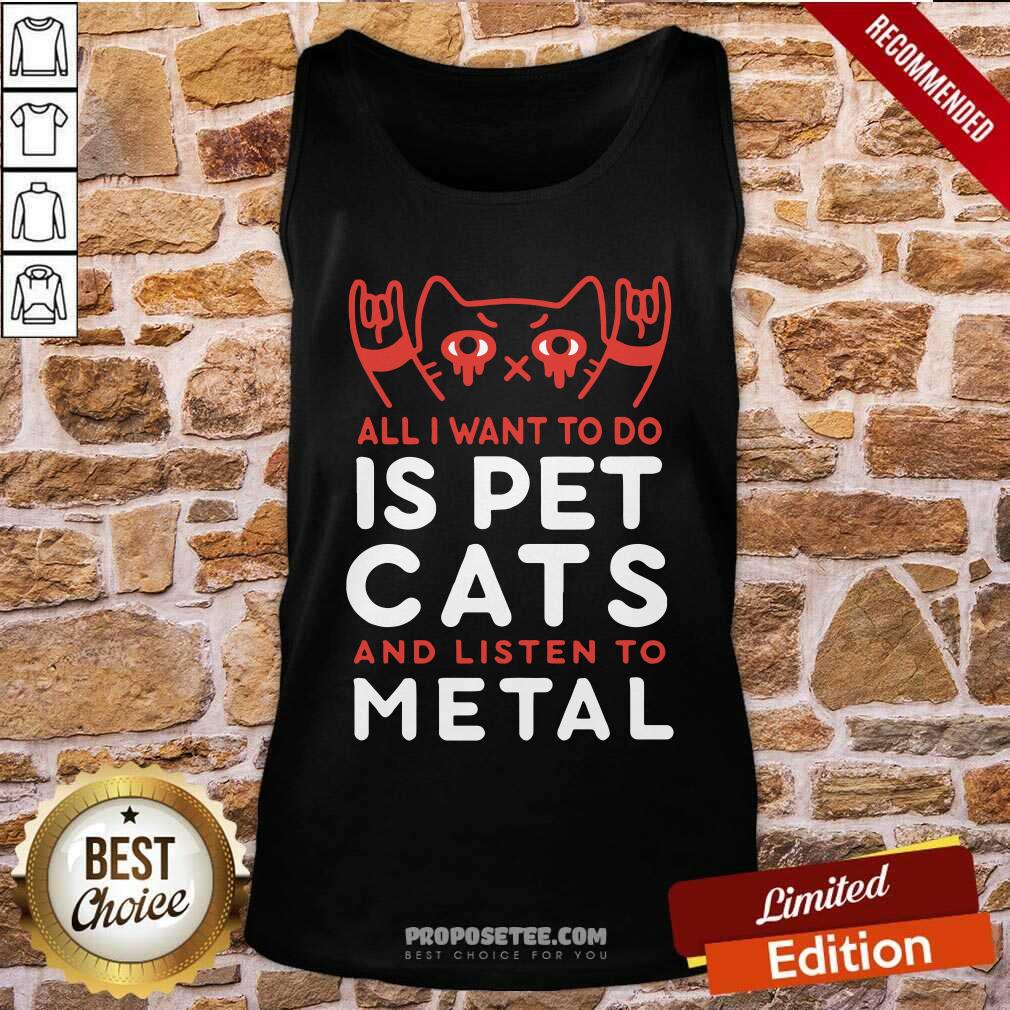 Perfect All I Want To Do Us Pet Cats And Listen To Metal Shirt - Image 4