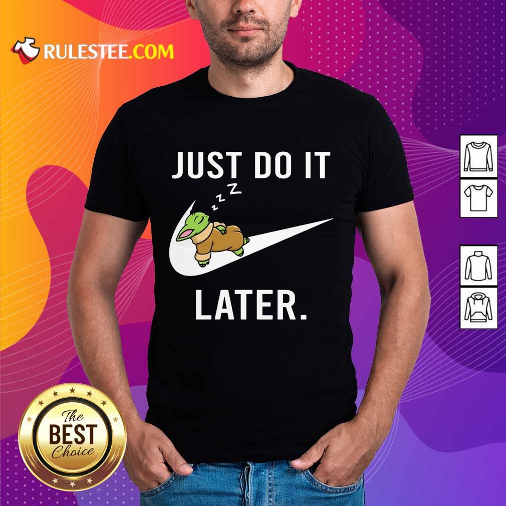 Perfect Baby Yoda Sleep Just Do It Later Shirt