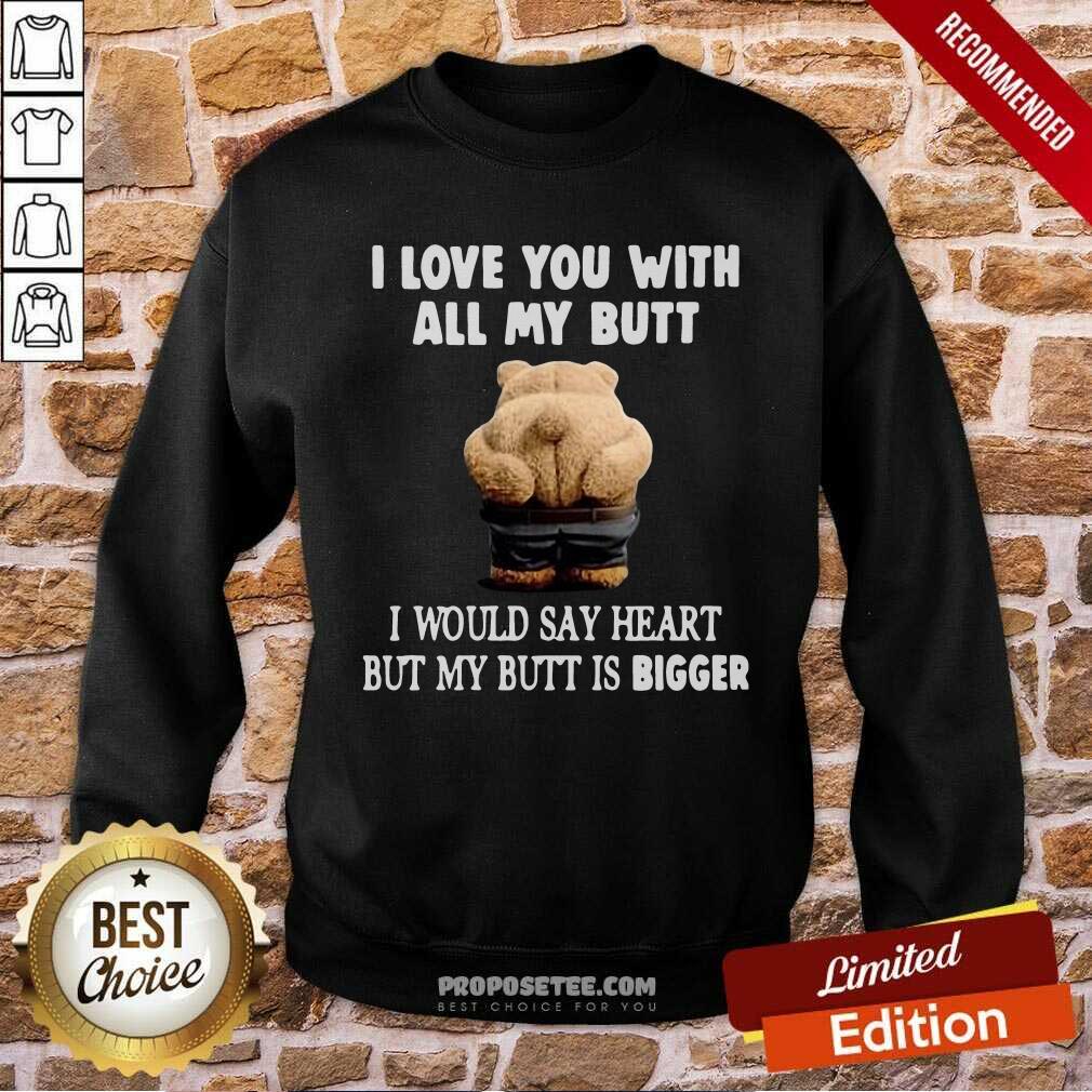 Perfect Bear I Love You With All My Butt I Would Say Heart But My Butt Is Bigger Shirt - Image 4