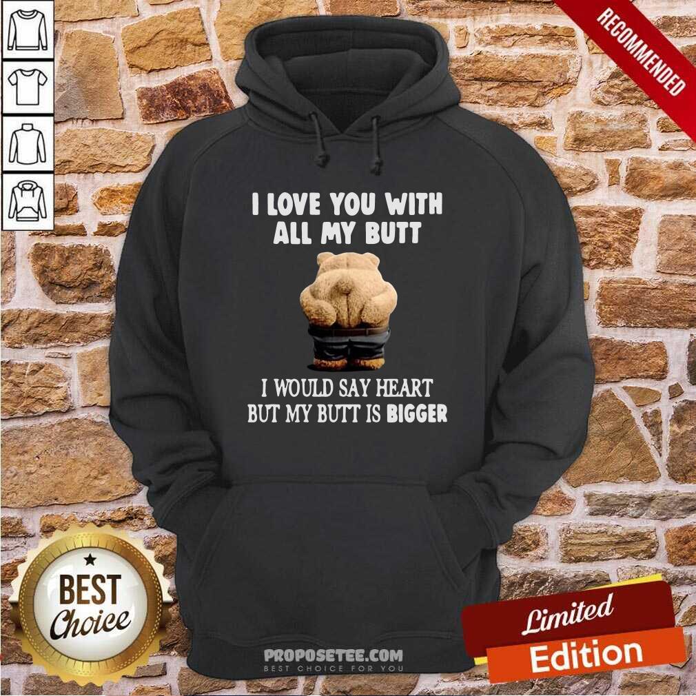 Perfect Bear I Love You With All My Butt I Would Say Heart But My Butt Is Bigger Shirt - Image 3