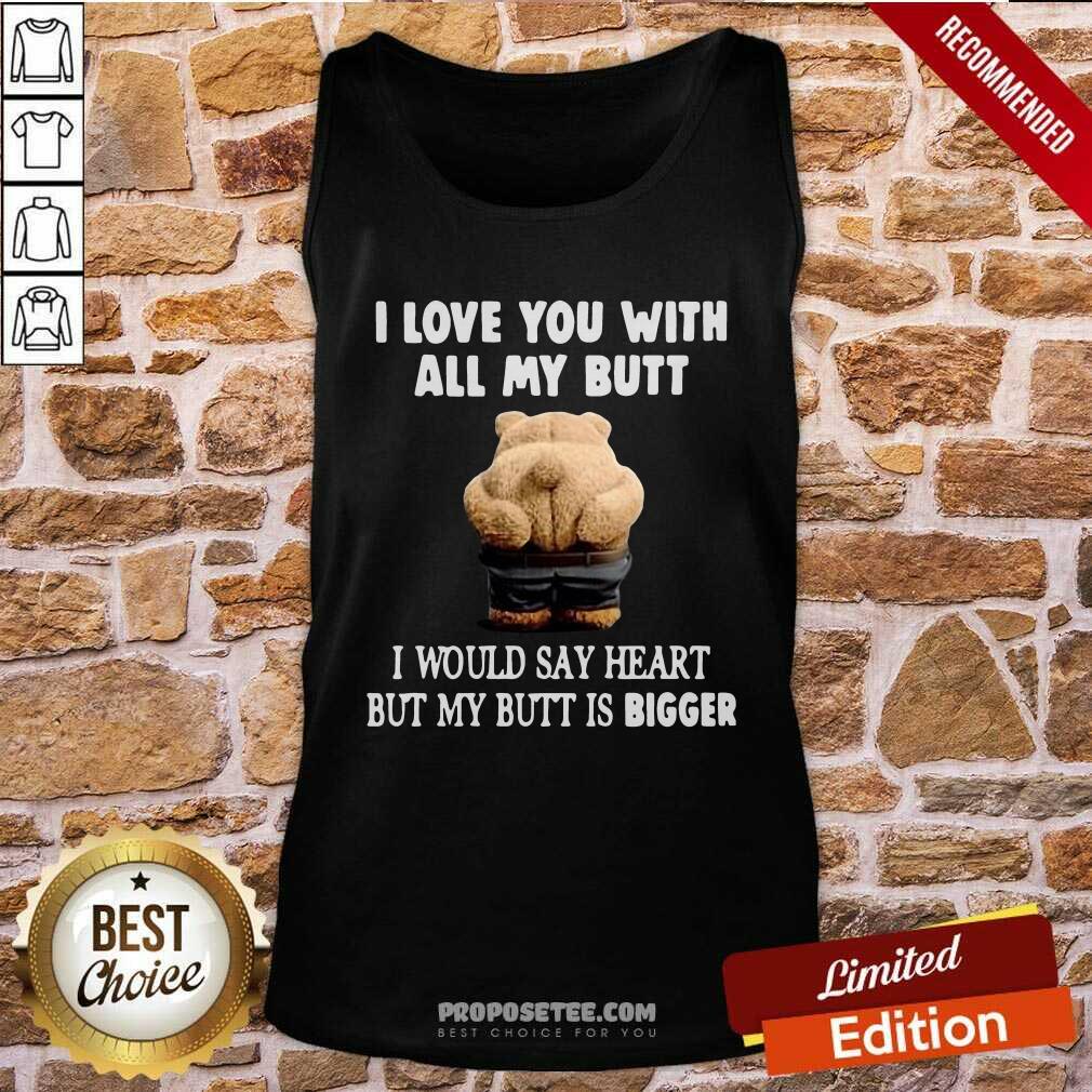 Perfect Bear I Love You With All My Butt I Would Say Heart But My Butt Is Bigger Shirt - Image 5