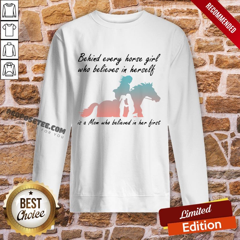 Perfect Behind Every Horse Girls Who Believes In Herself Is A Mom Who Believed In Her First Shirt - Image 4