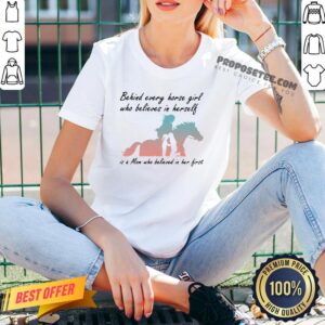 Alternative view of Perfect Behind Every Horse Girls Who Believes In Herself Is A Mom Who Believed In Her First Shirt