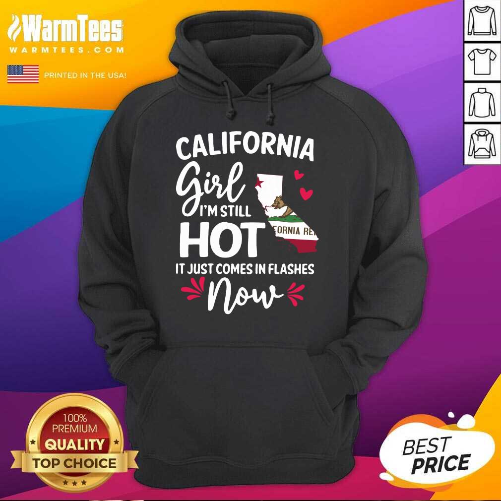 Perfect California Girl I’m Still Hot It Just Comes In Flashes Now Shirt - Image 2