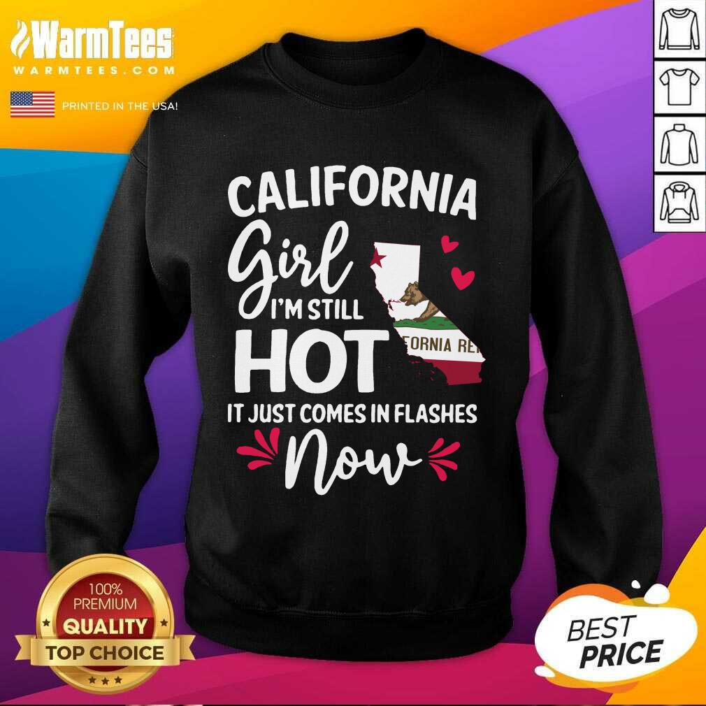 Perfect California Girl I’m Still Hot It Just Comes In Flashes Now Shirt - Image 3