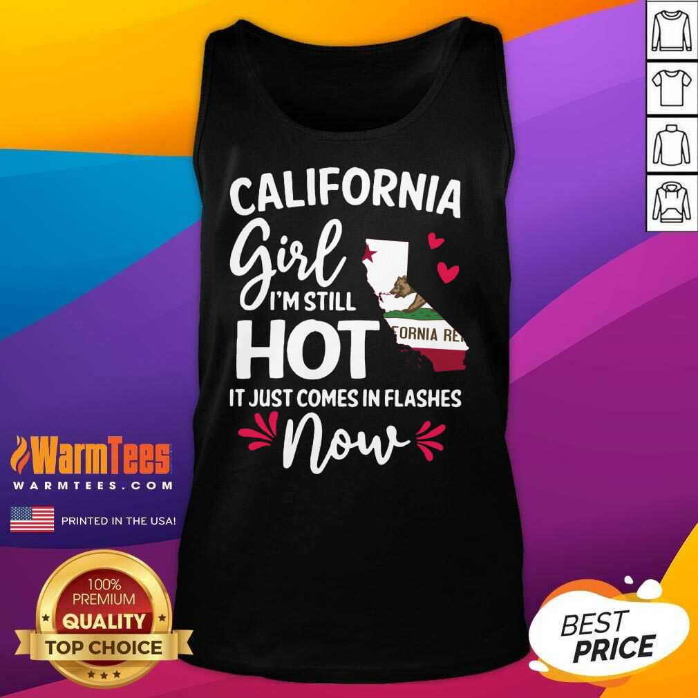 Perfect California Girl I’m Still Hot It Just Comes In Flashes Now Shirt - Image 4
