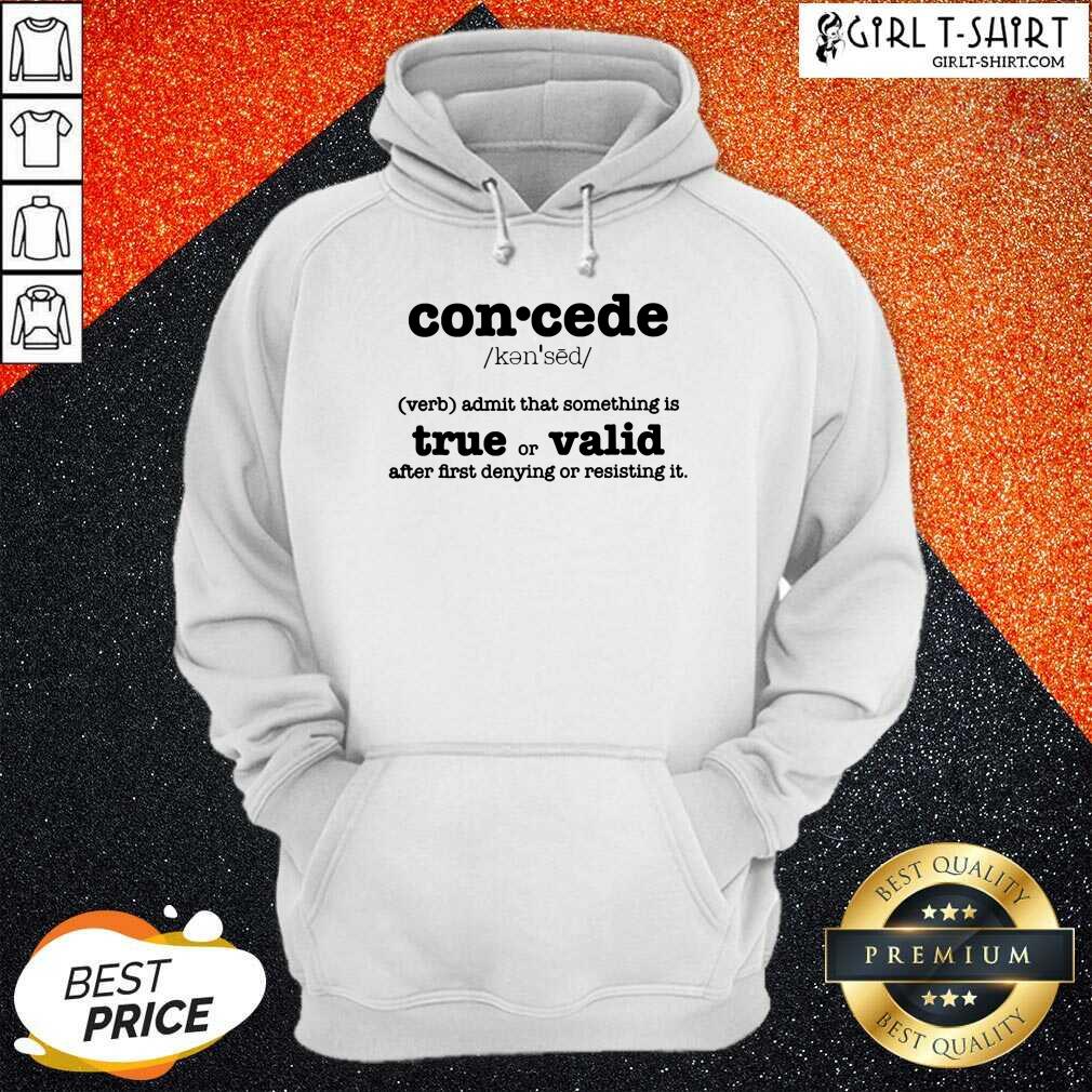 Perfect Concede Definition Admit That Something Is True Or Valid After First Denying Or Resisting Shirt - Image 5