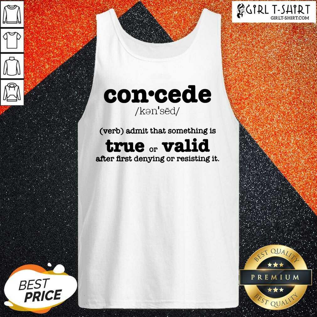 Perfect Concede Definition Admit That Something Is True Or Valid After First Denying Or Resisting Shirt - Image 3