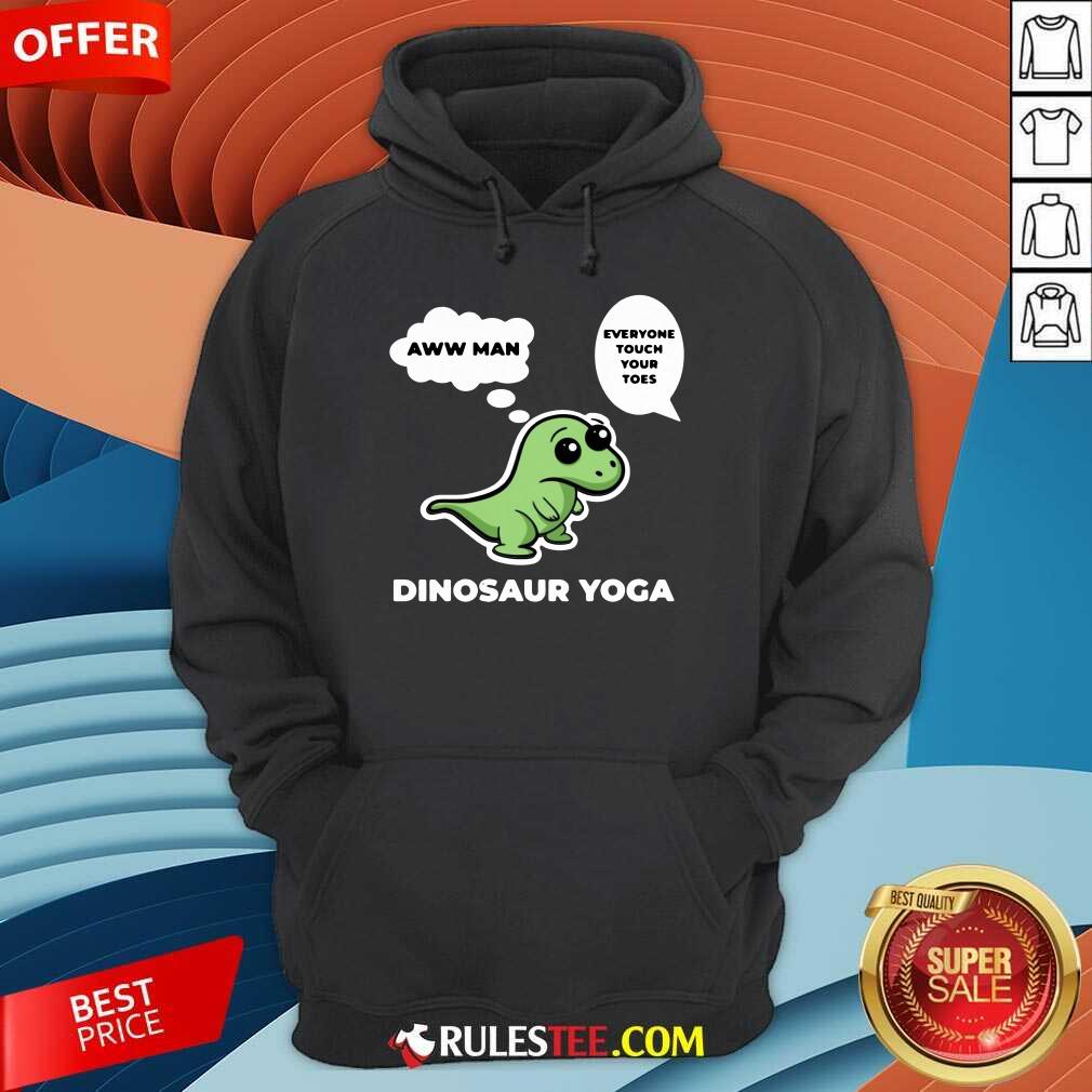 Perfect Dinosaur Yoga Aww Man Everyone Touch Your Toes Shirt - Image 5