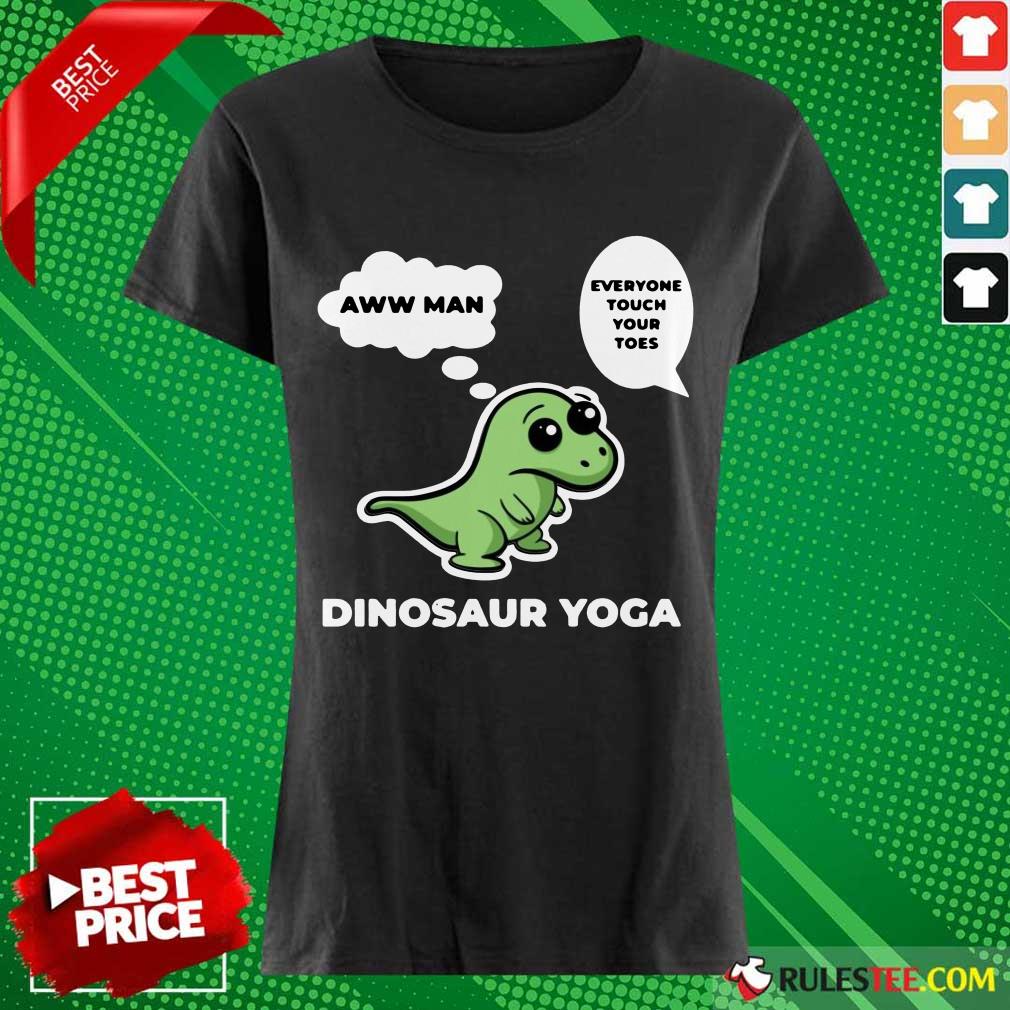Perfect Dinosaur Yoga Aww Man Everyone Touch Your Toes Shirt - Image 4